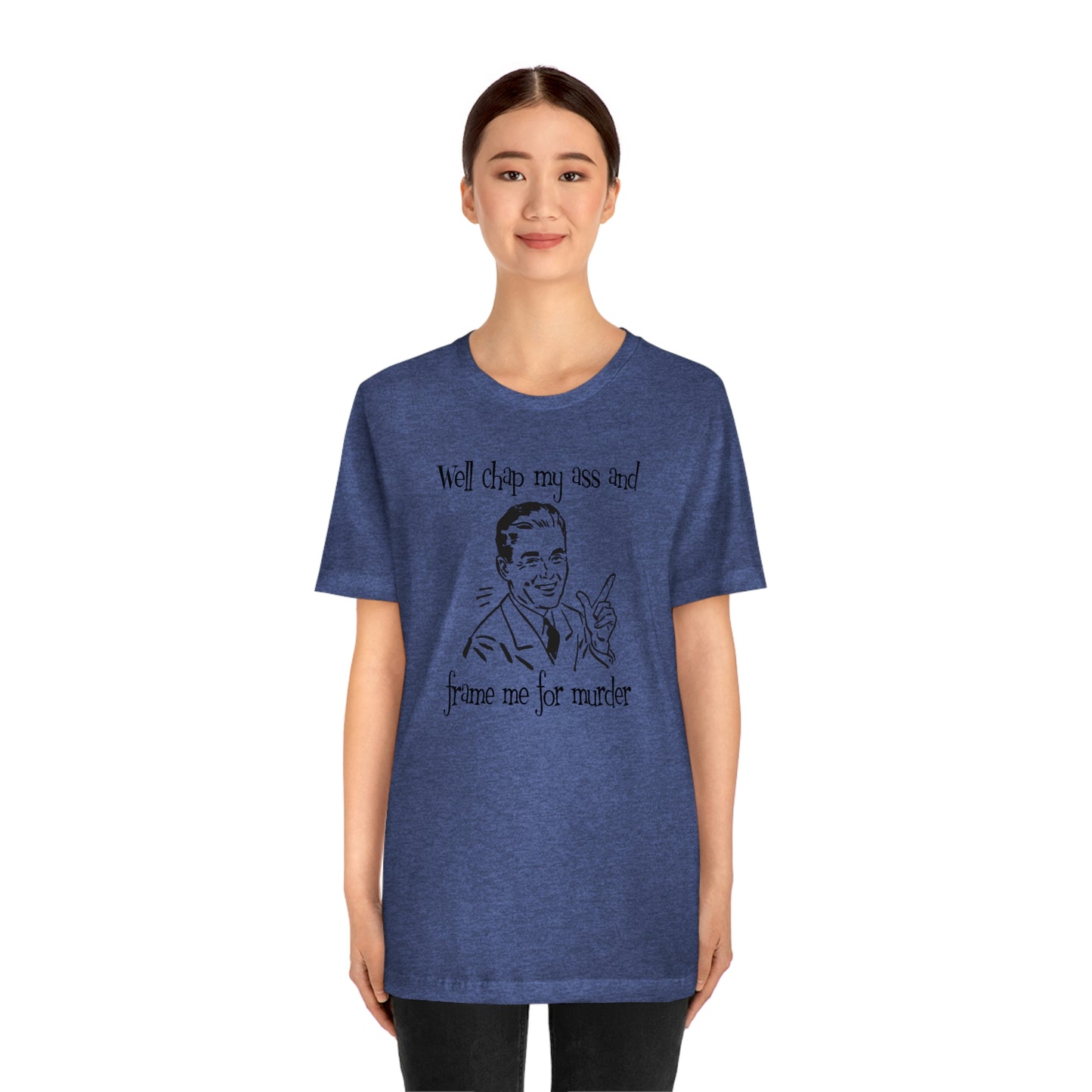 Chap My Ass And Frame Me For Murder Tee