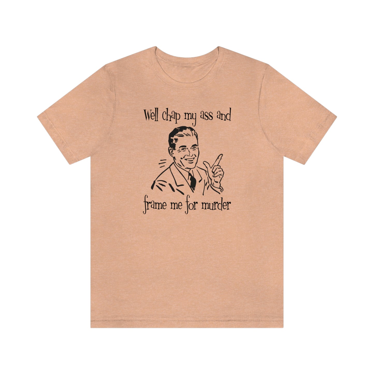 Chap My Ass And Frame Me For Murder Tee