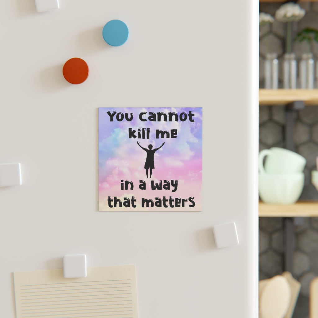 You Cannot Kill Me In a Way That Matters Magnet