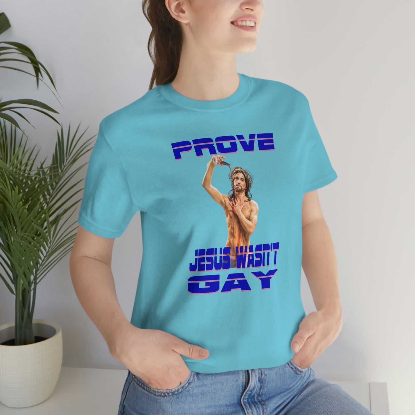 Prove Jesus Wasn't Gay Tee