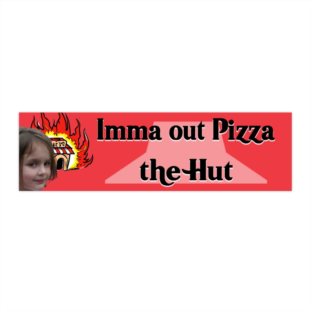 Imma Out Pizza the Hut