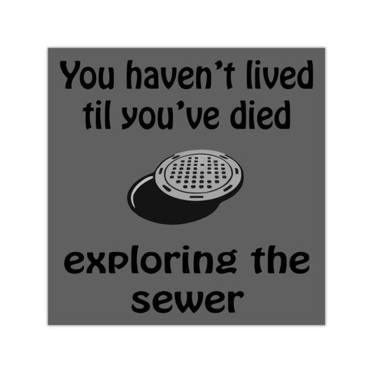 You Haven't Lived Til You've Died Exploring the Sewer Square Sticker