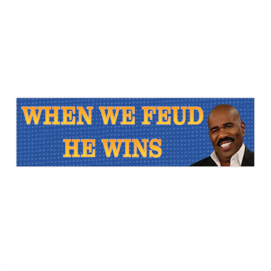 When We Feud He Wins