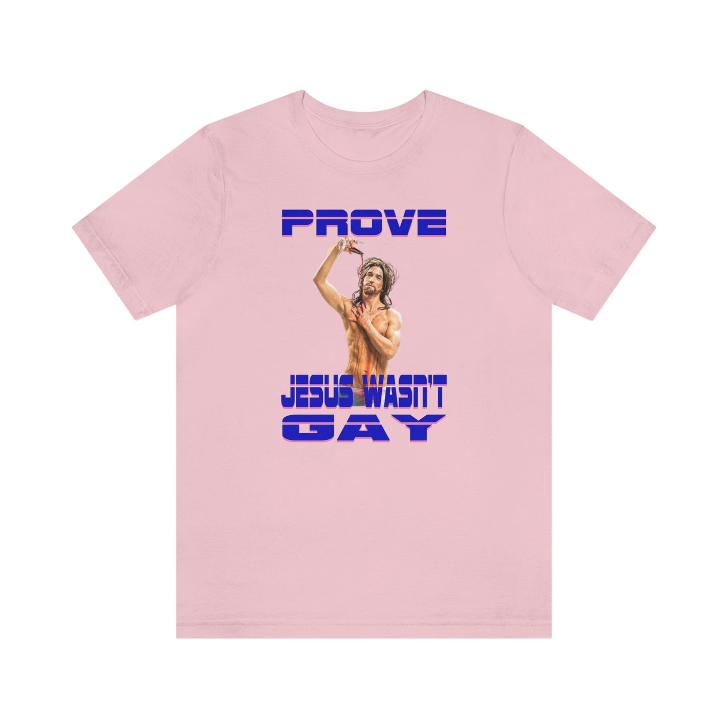 Prove Jesus Wasn't Gay Tee