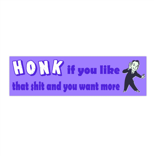 Honk if you like that shit and you want more