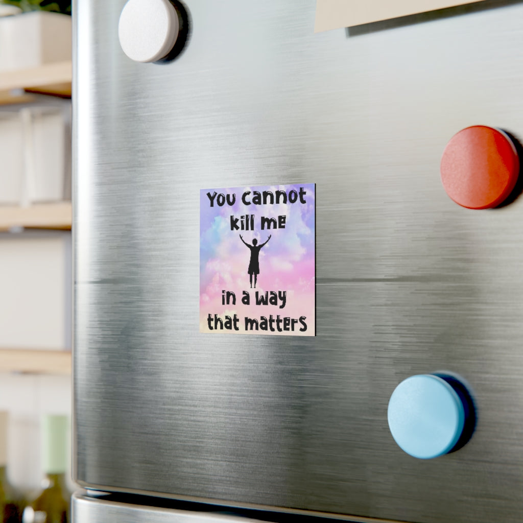 You Cannot Kill Me In a Way That Matters Magnet