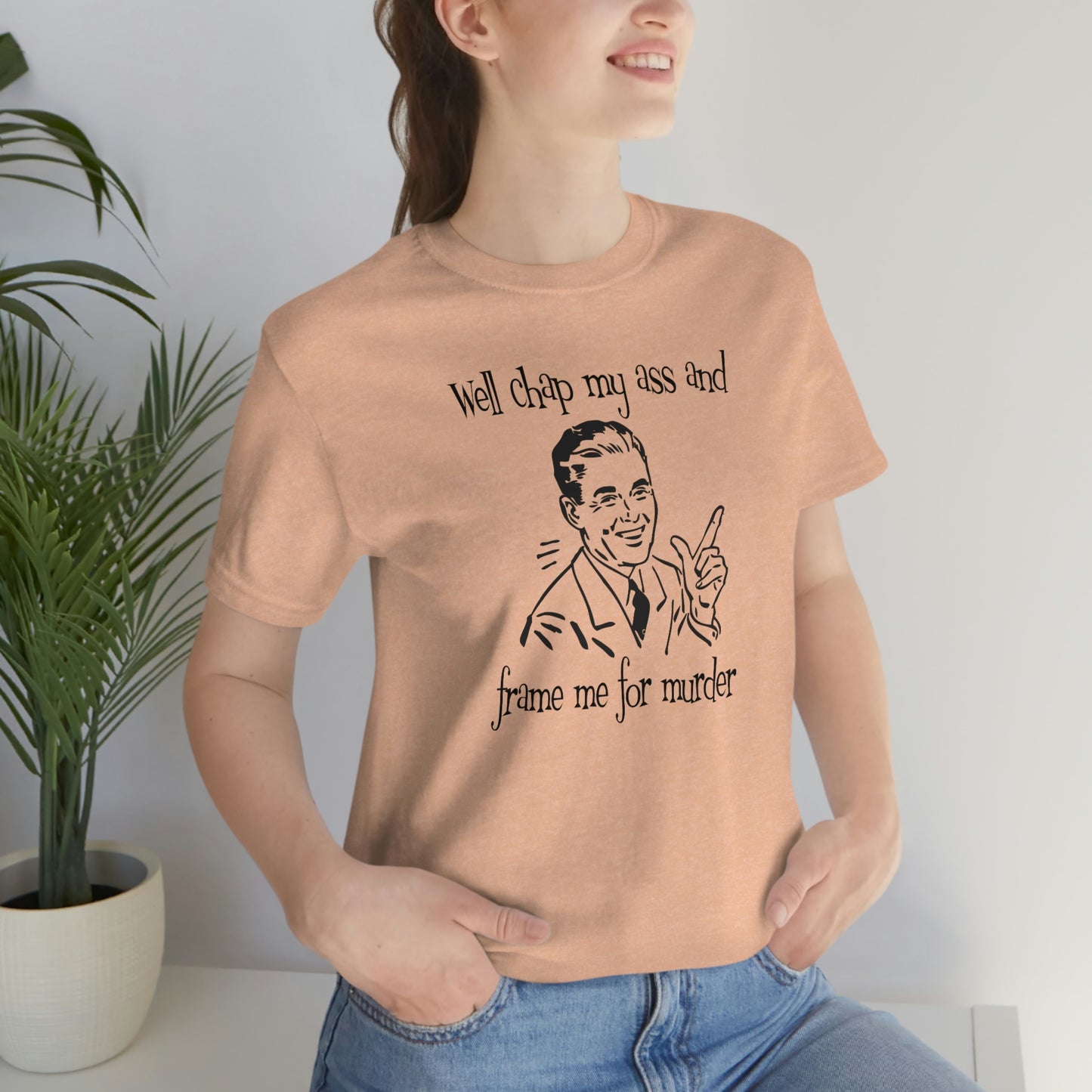Chap My Ass And Frame Me For Murder Tee