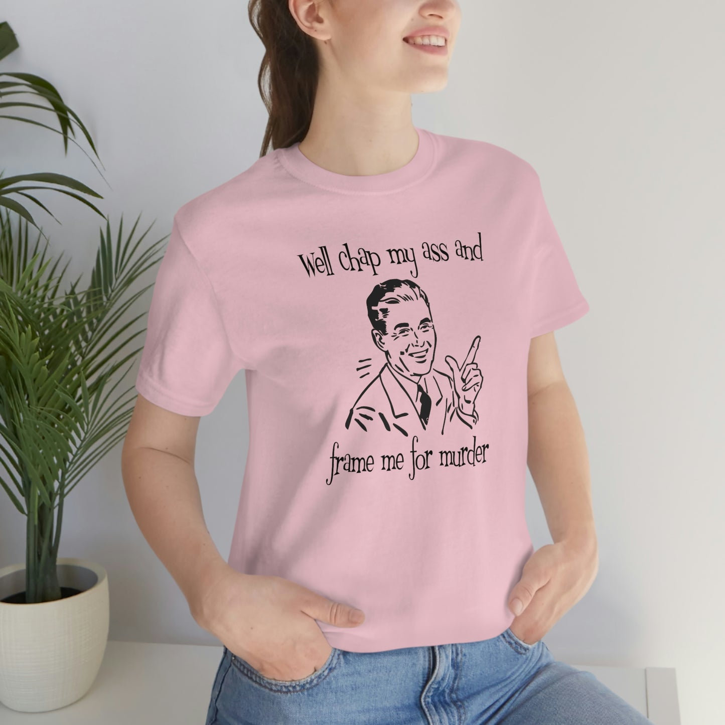 Chap My Ass And Frame Me For Murder Tee