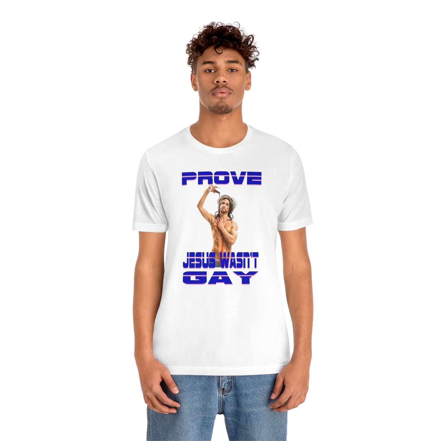 Prove Jesus Wasn't Gay Tee