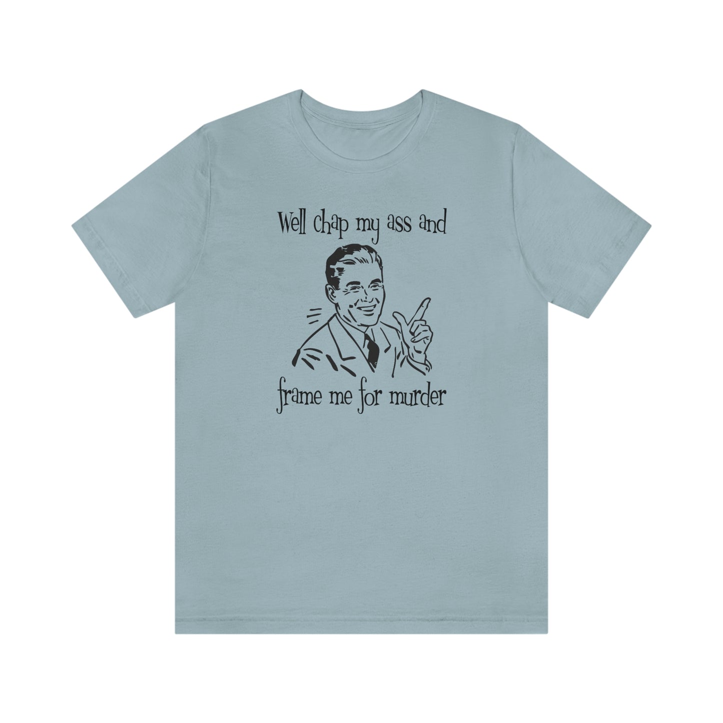 Chap My Ass And Frame Me For Murder Tee