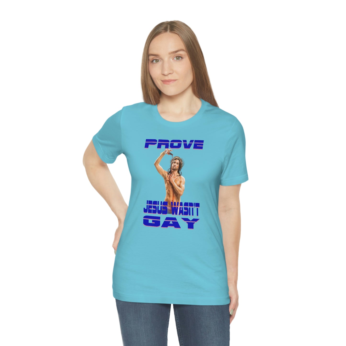 Prove Jesus Wasn't Gay Tee
