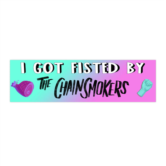 I got fisted by the chainsmokers