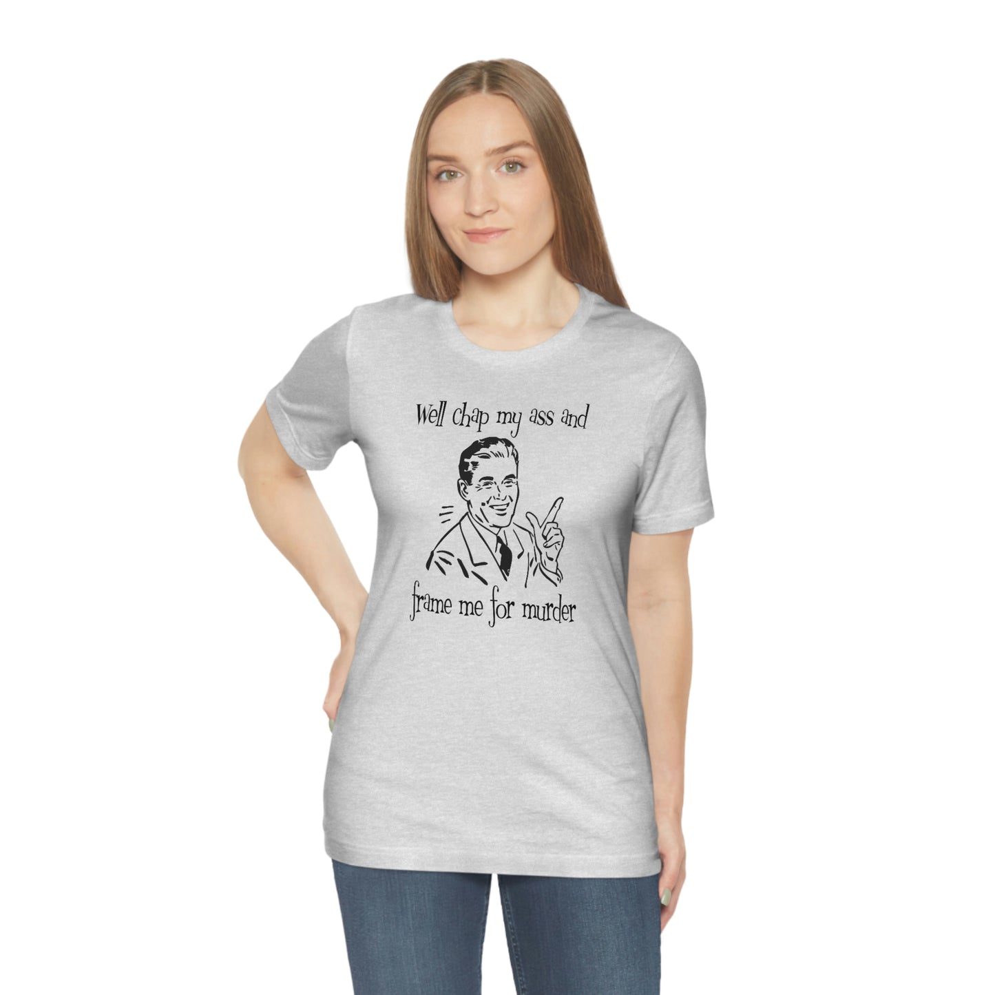 Chap My Ass And Frame Me For Murder Tee