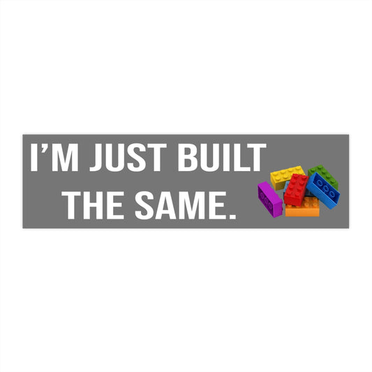 I'm Just Built the Same