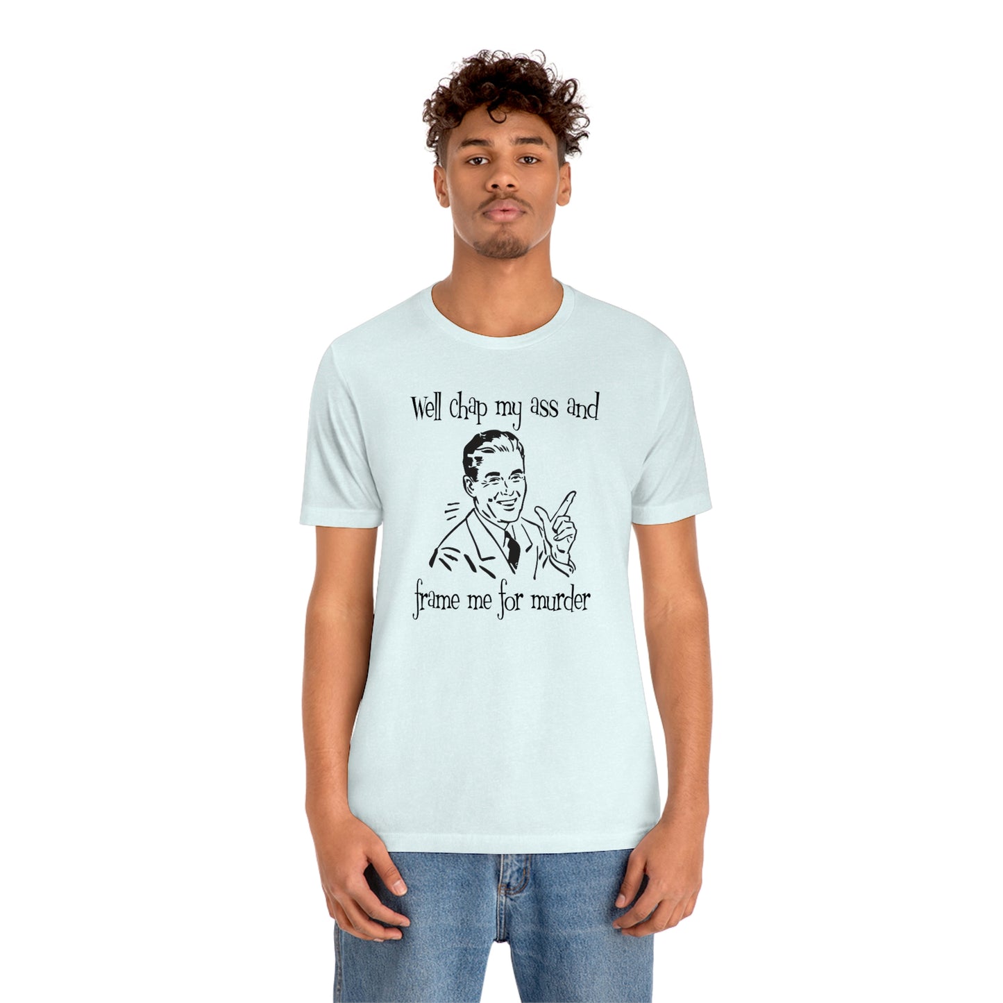 Chap My Ass And Frame Me For Murder Tee