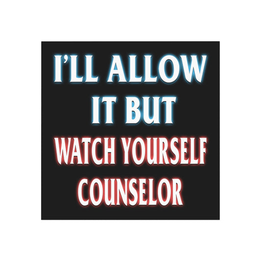 I'll Allow it but Watch Yourself Counselor Magnet