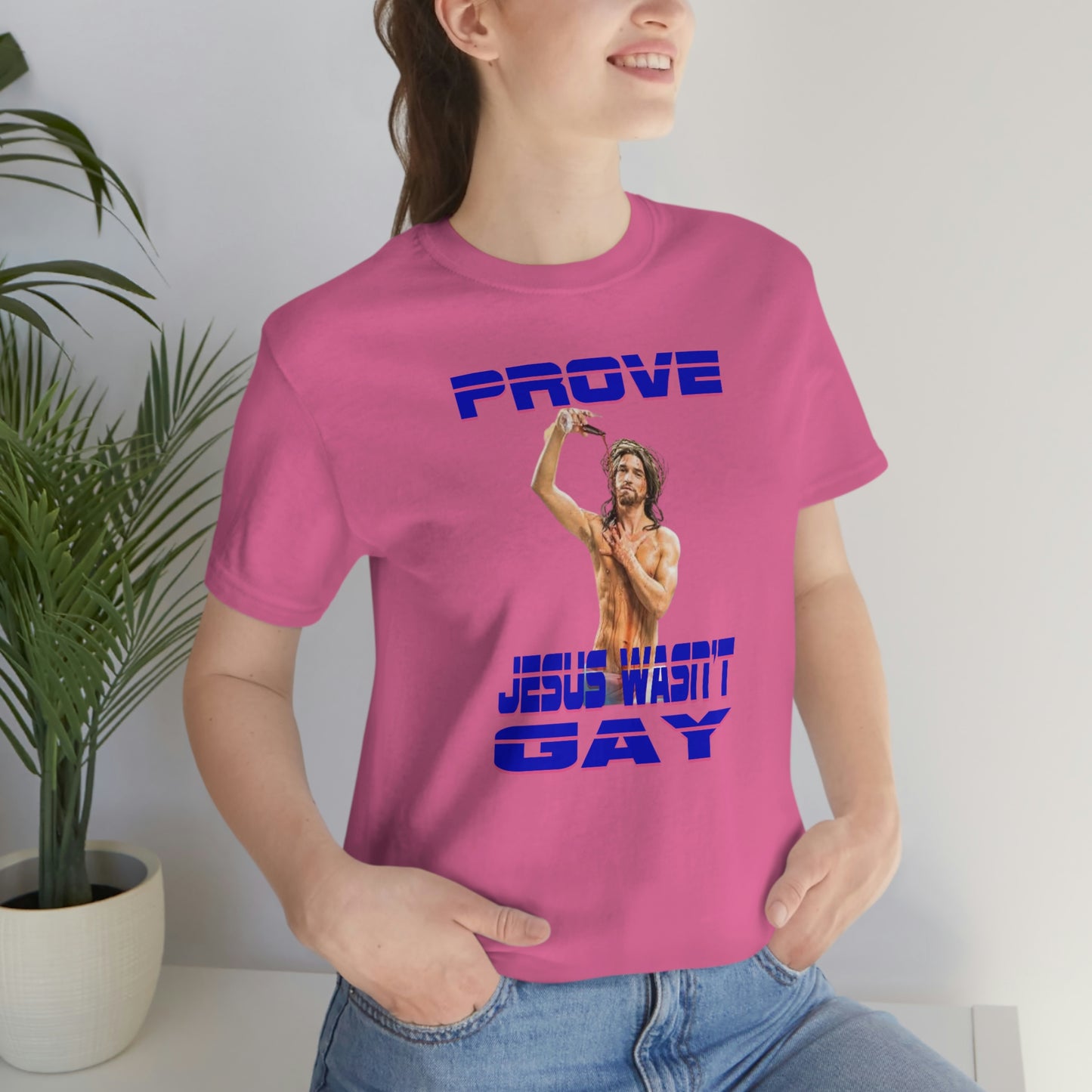 Prove Jesus Wasn't Gay Tee