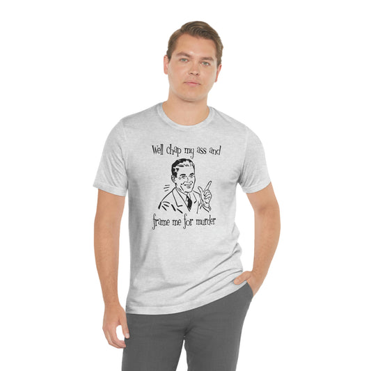 Chap My Ass And Frame Me For Murder Tee