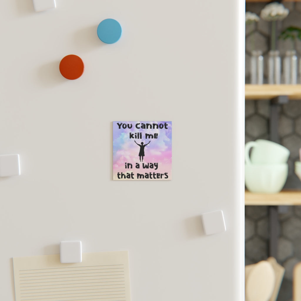 You Cannot Kill Me In a Way That Matters Magnet