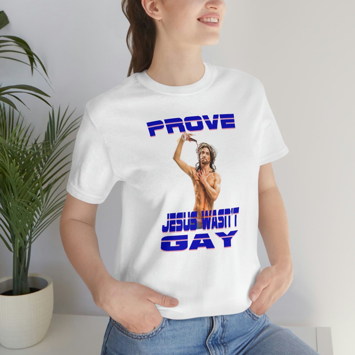 Prove Jesus Wasn't Gay Tee