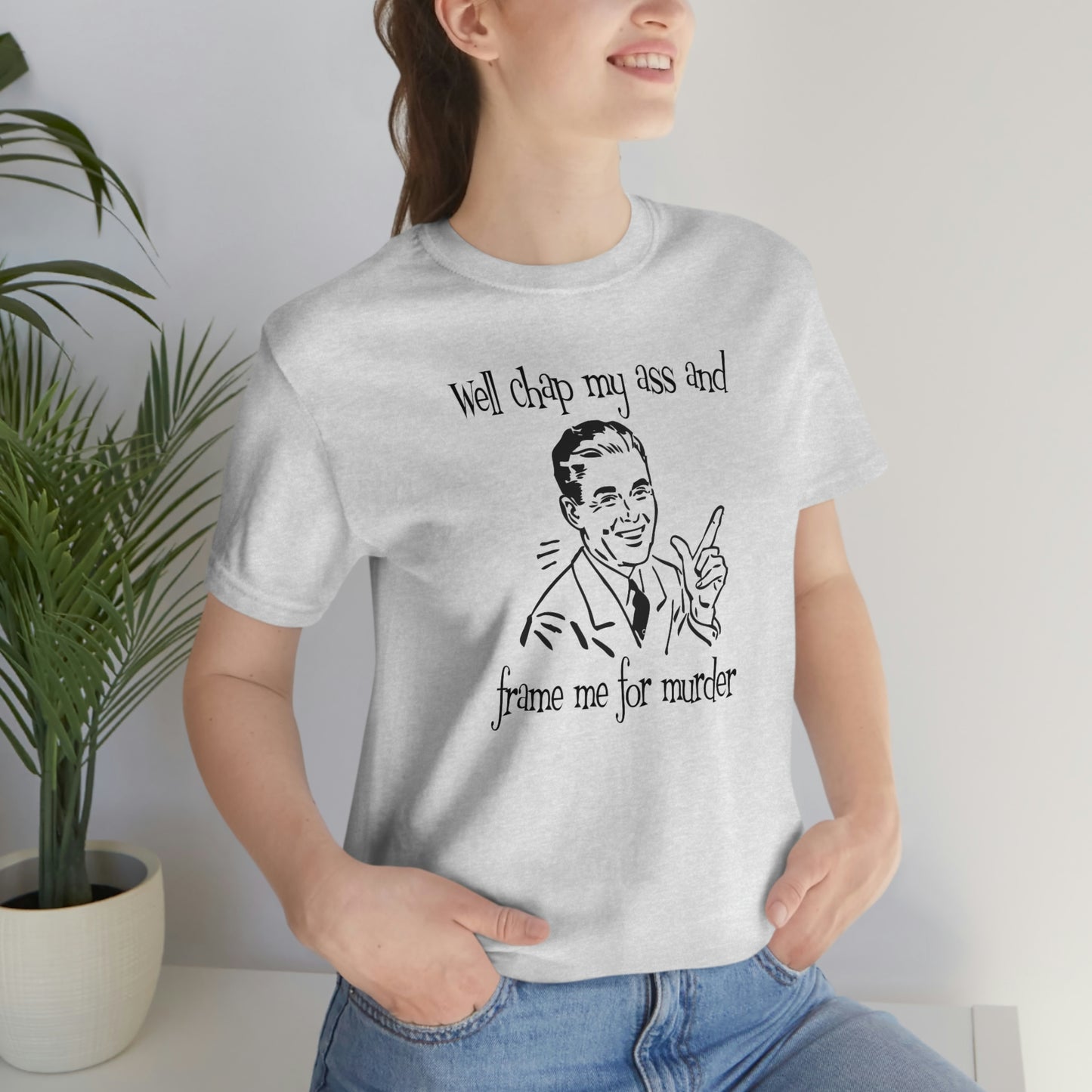 Chap My Ass And Frame Me For Murder Tee