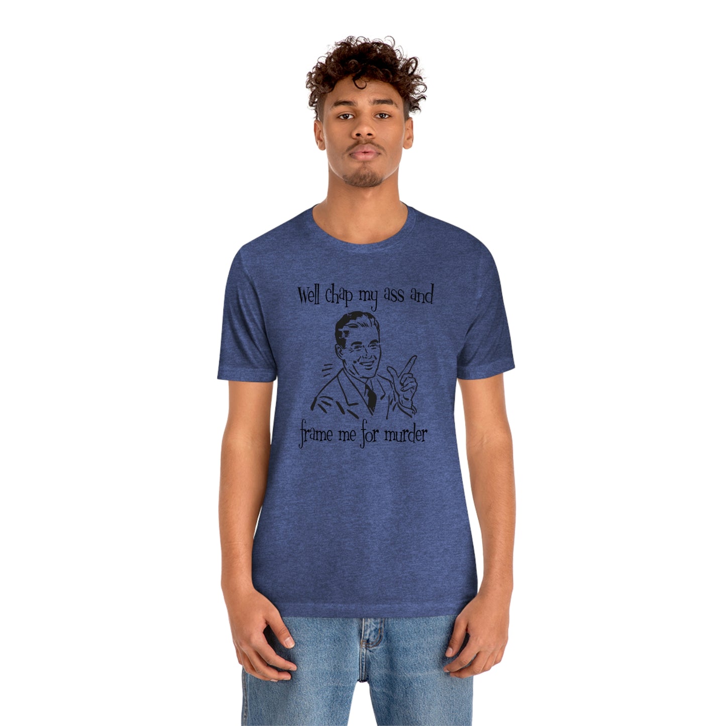 Chap My Ass And Frame Me For Murder Tee