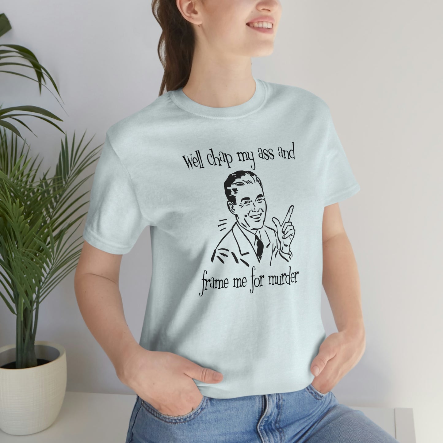 Chap My Ass And Frame Me For Murder Tee