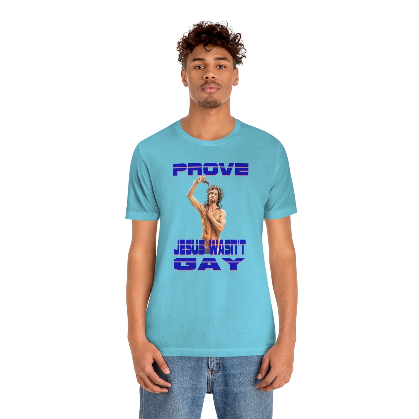 Prove Jesus Wasn't Gay Tee