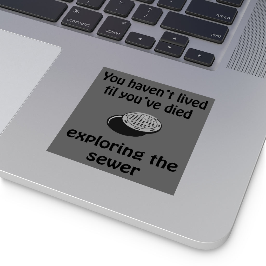 You Haven't Lived Til You've Died Exploring the Sewer Square Sticker