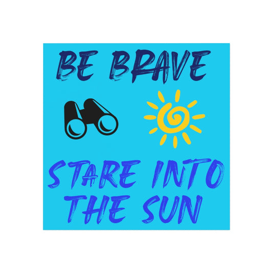 Be Brave Stare into the Sun Magnet