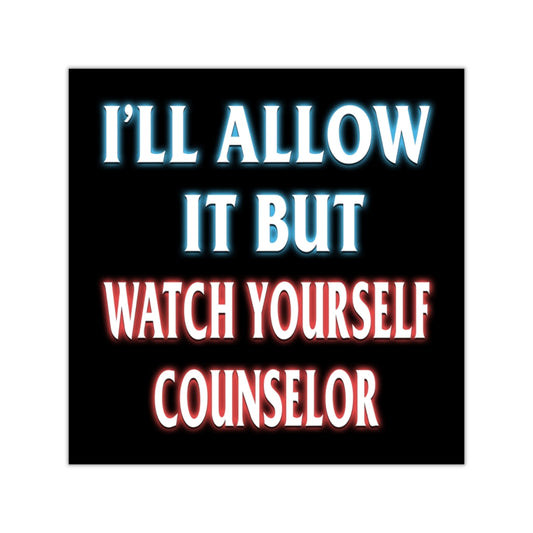 I'll Allow it but Watch Yourself Counselor Square