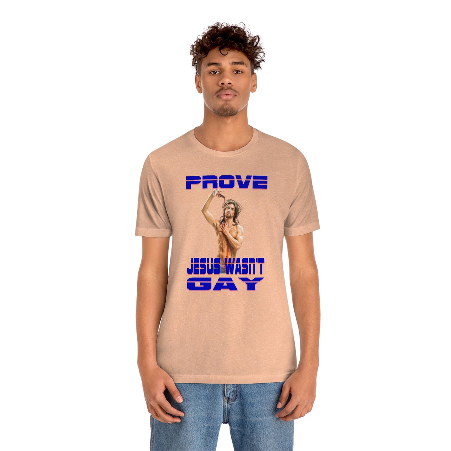 Prove Jesus Wasn't Gay Tee
