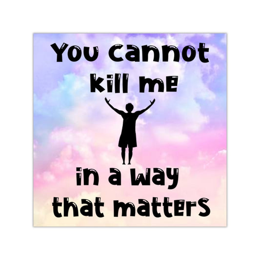 You Cannot Kill Me In a Way That Matters Square