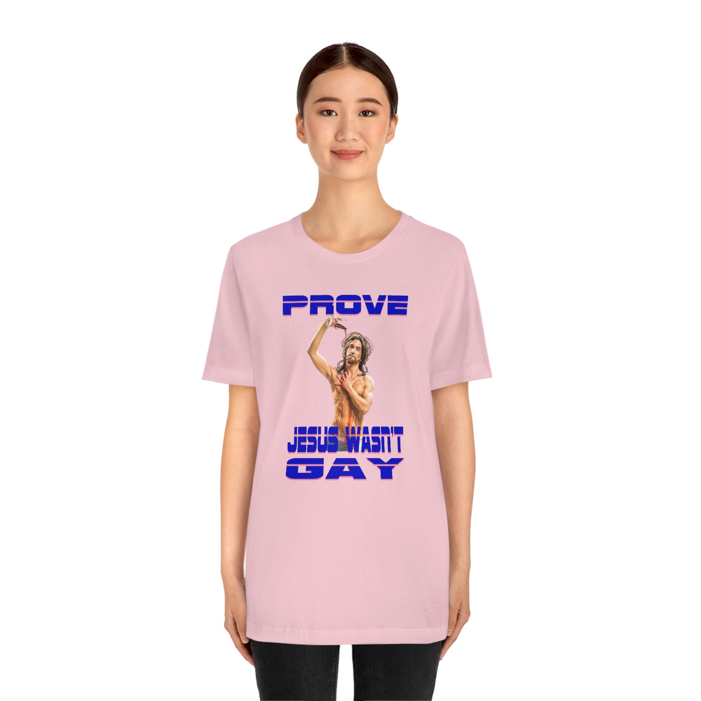 Prove Jesus Wasn't Gay Tee