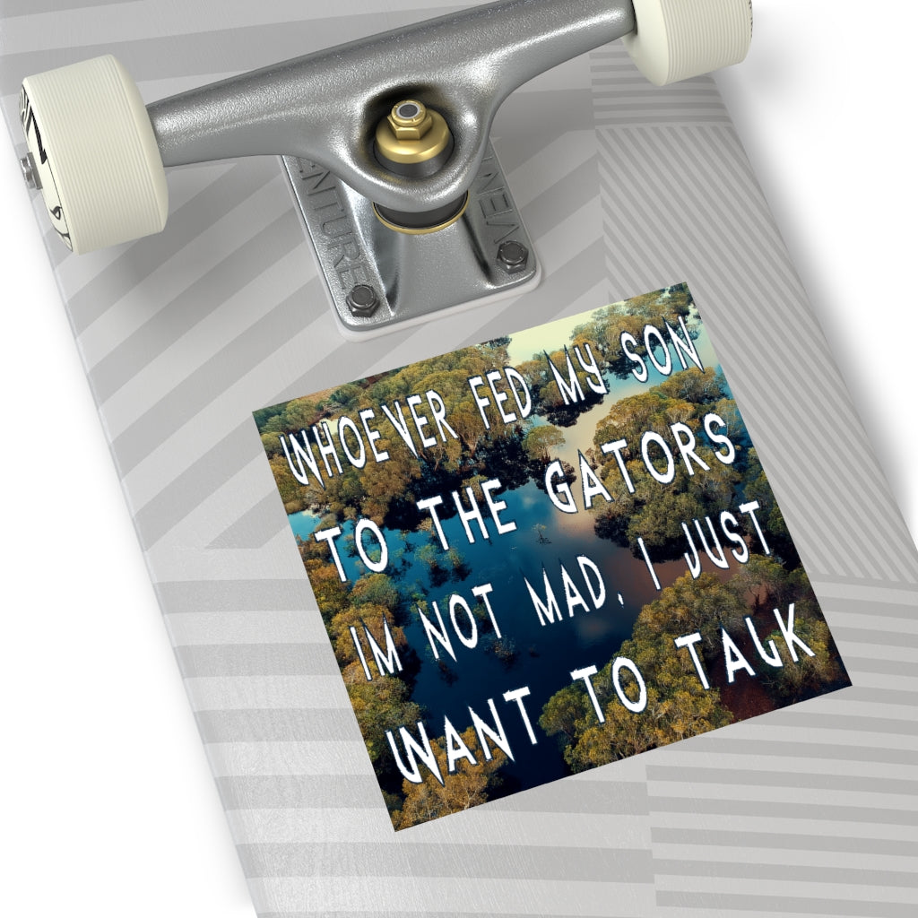 Whoever Fed My Son to the Gators... Square Sticker