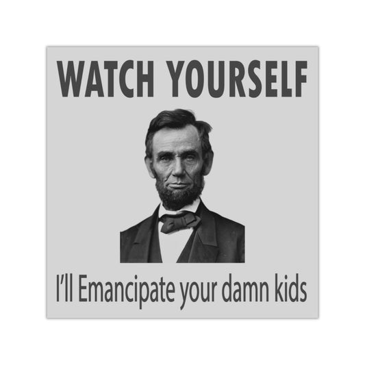 Watch Out, I'll Emancipate Your Dang Kids Square