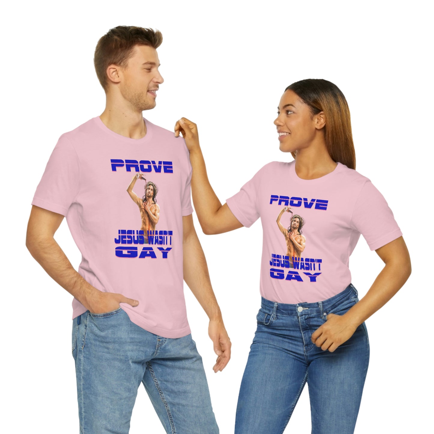 Prove Jesus Wasn't Gay Tee