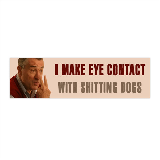 I make eye contact with shitting dogs