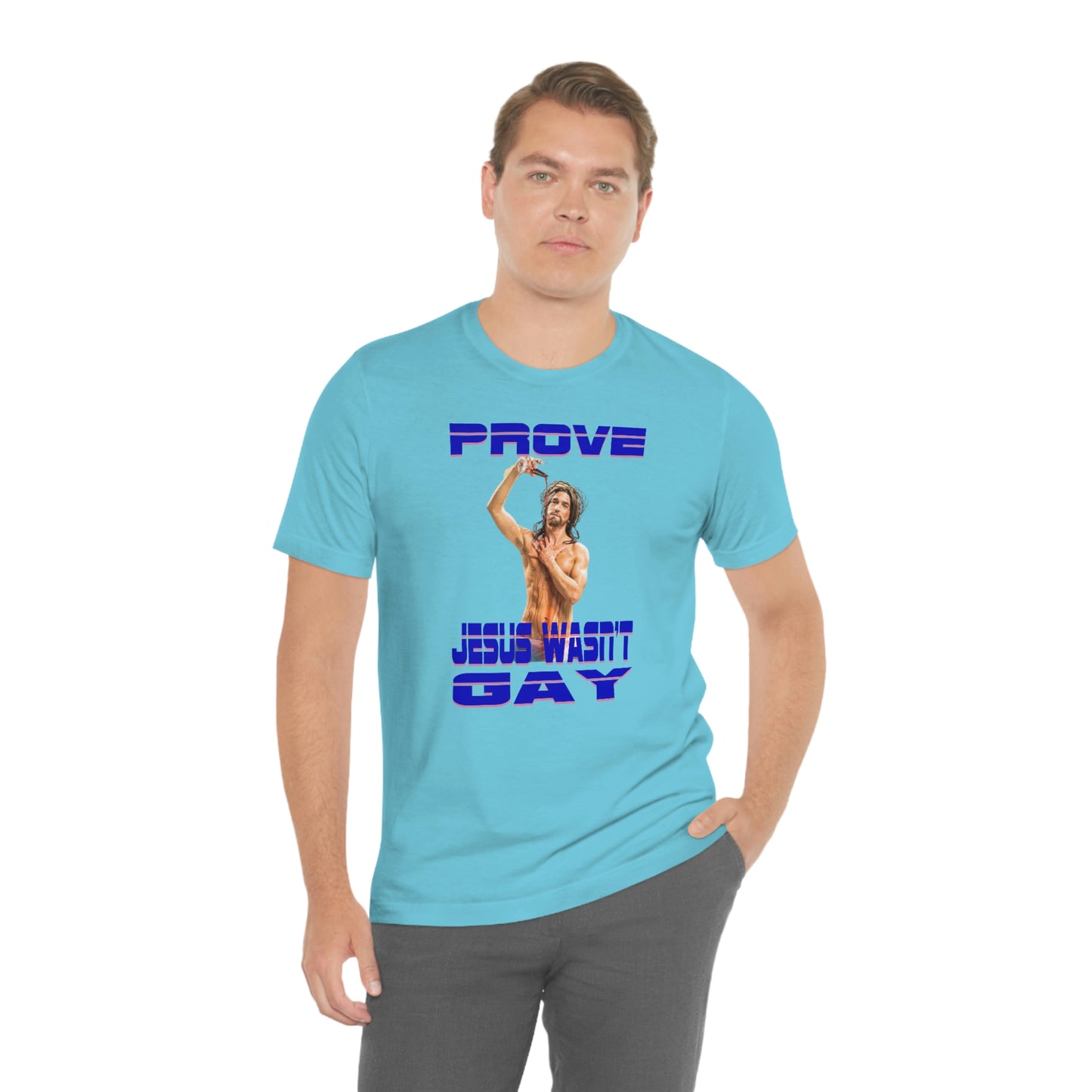 Prove Jesus Wasn't Gay Tee