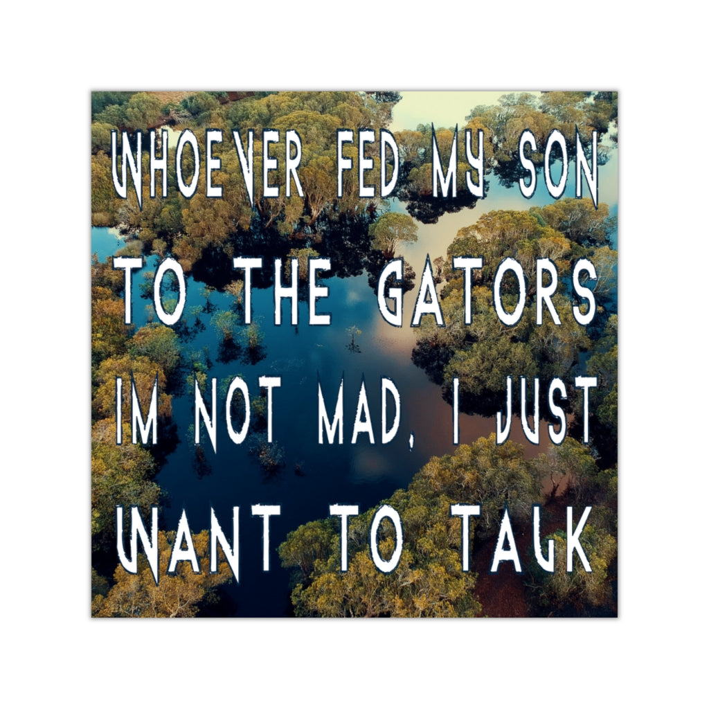 Whoever Fed My Son to the Gators... Square Sticker