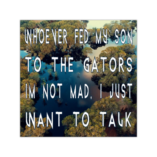 Whoever Fed My Son to the Gators... Square Sticker