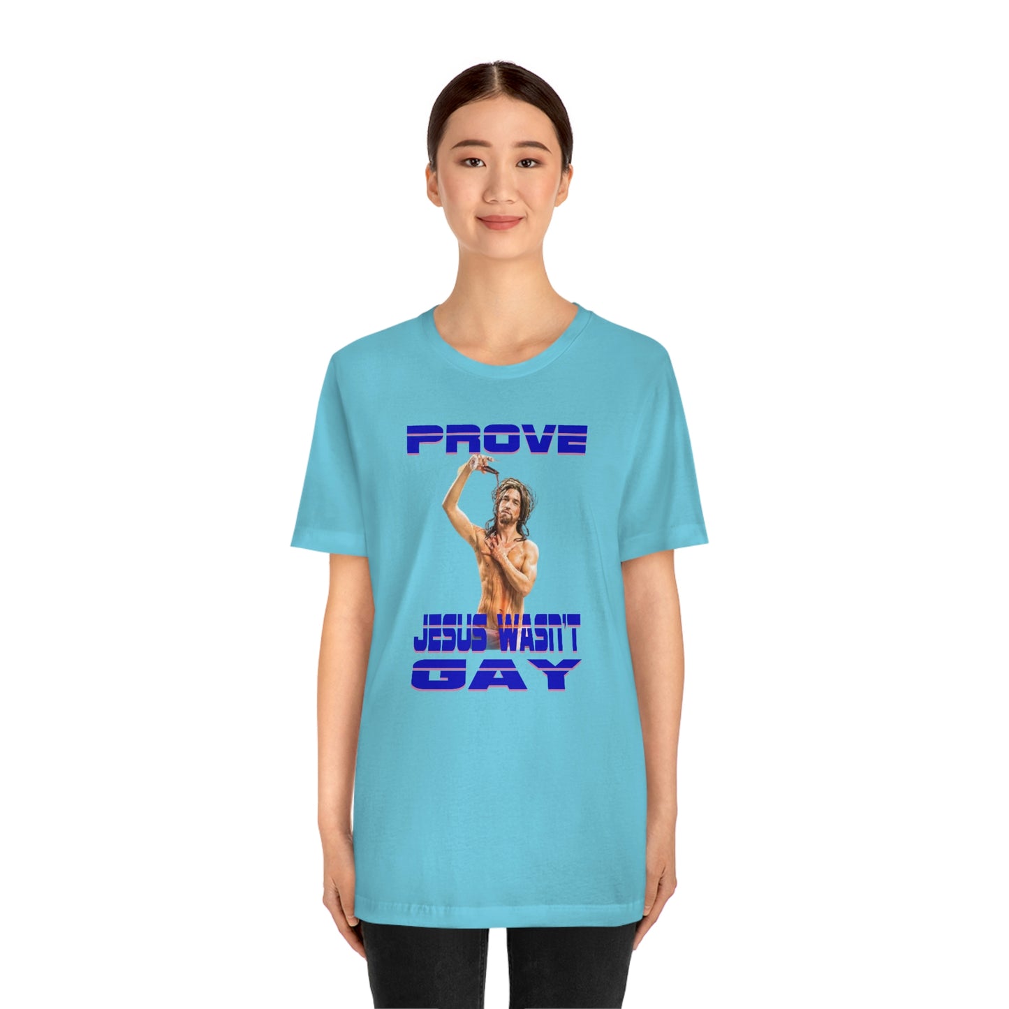 Prove Jesus Wasn't Gay Tee