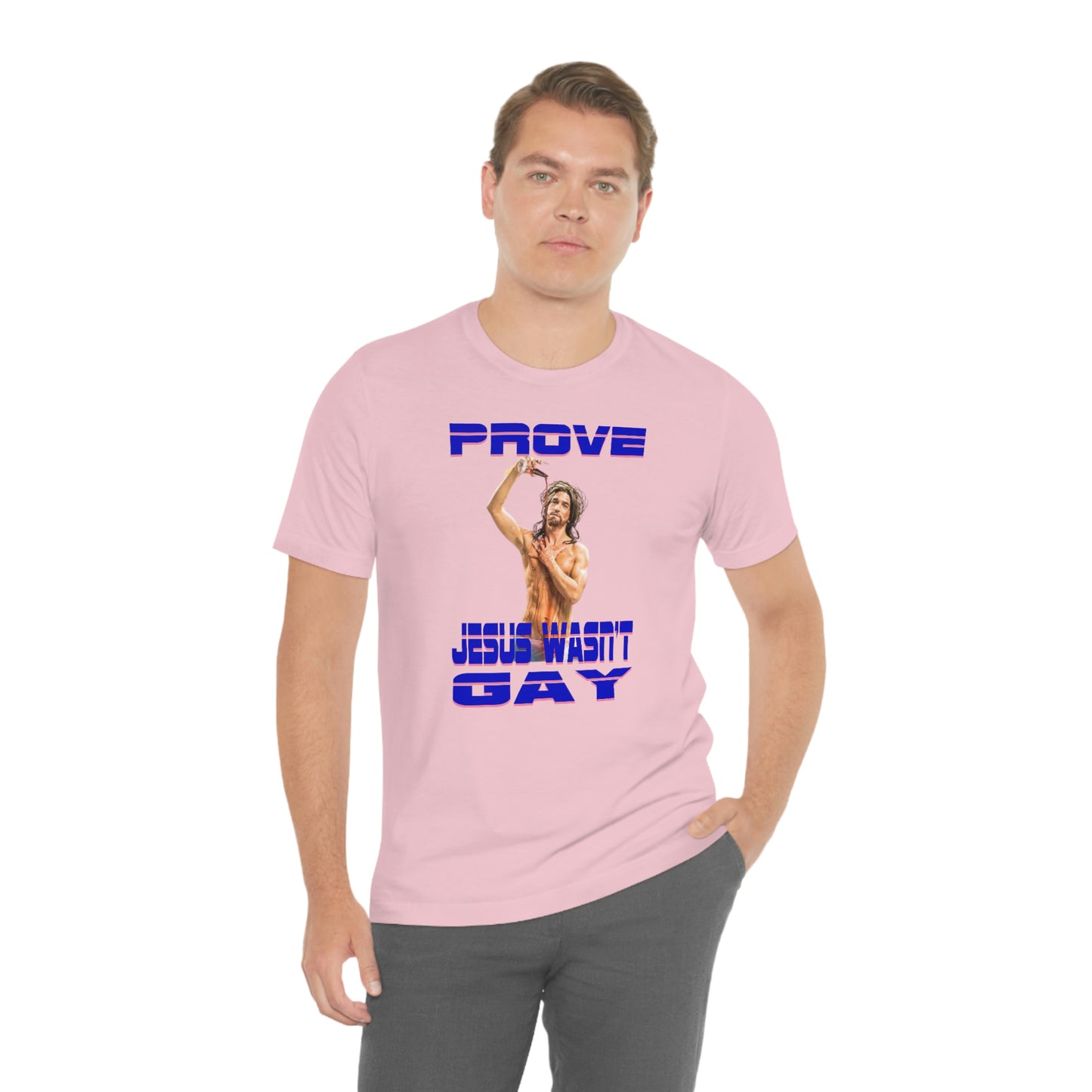 Prove Jesus Wasn't Gay Tee