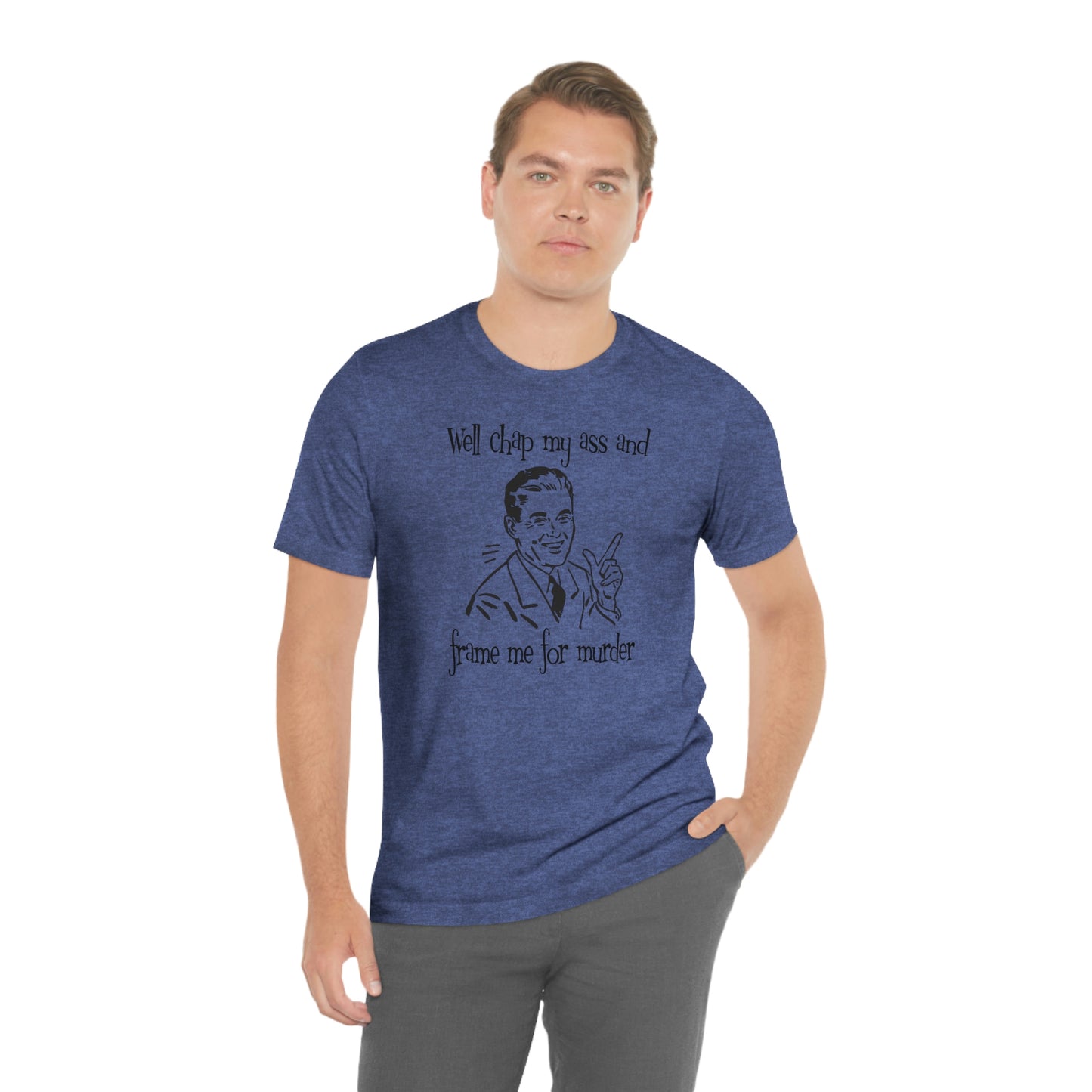 Chap My Ass And Frame Me For Murder Tee