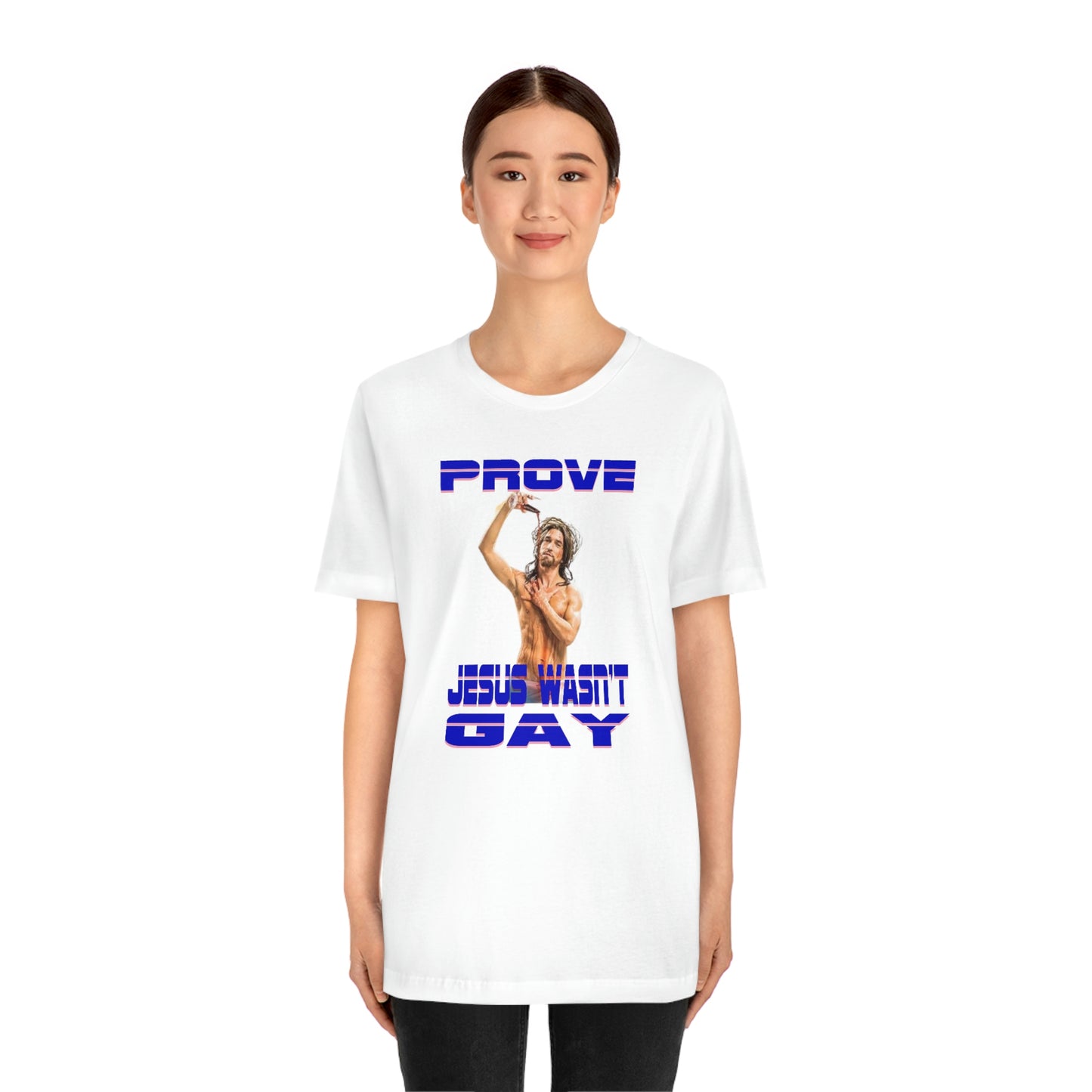 Prove Jesus Wasn't Gay Tee