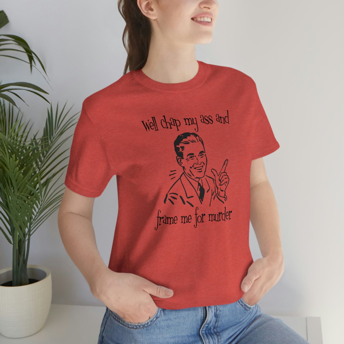 Chap My Ass And Frame Me For Murder Tee
