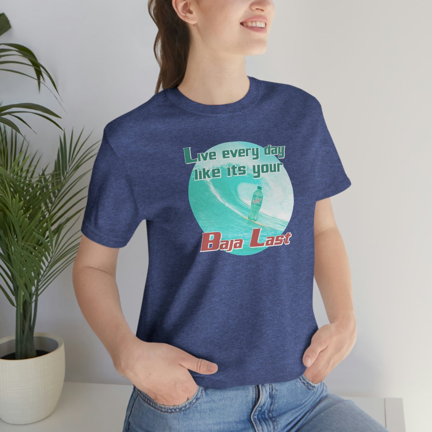 Live Every Day Like its Your Baja Last Tee