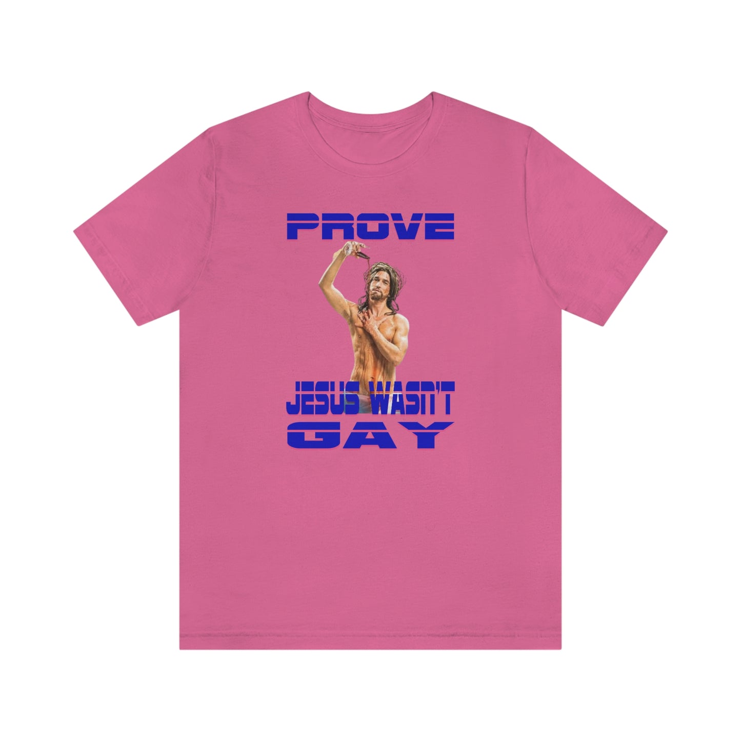 Prove Jesus Wasn't Gay Tee