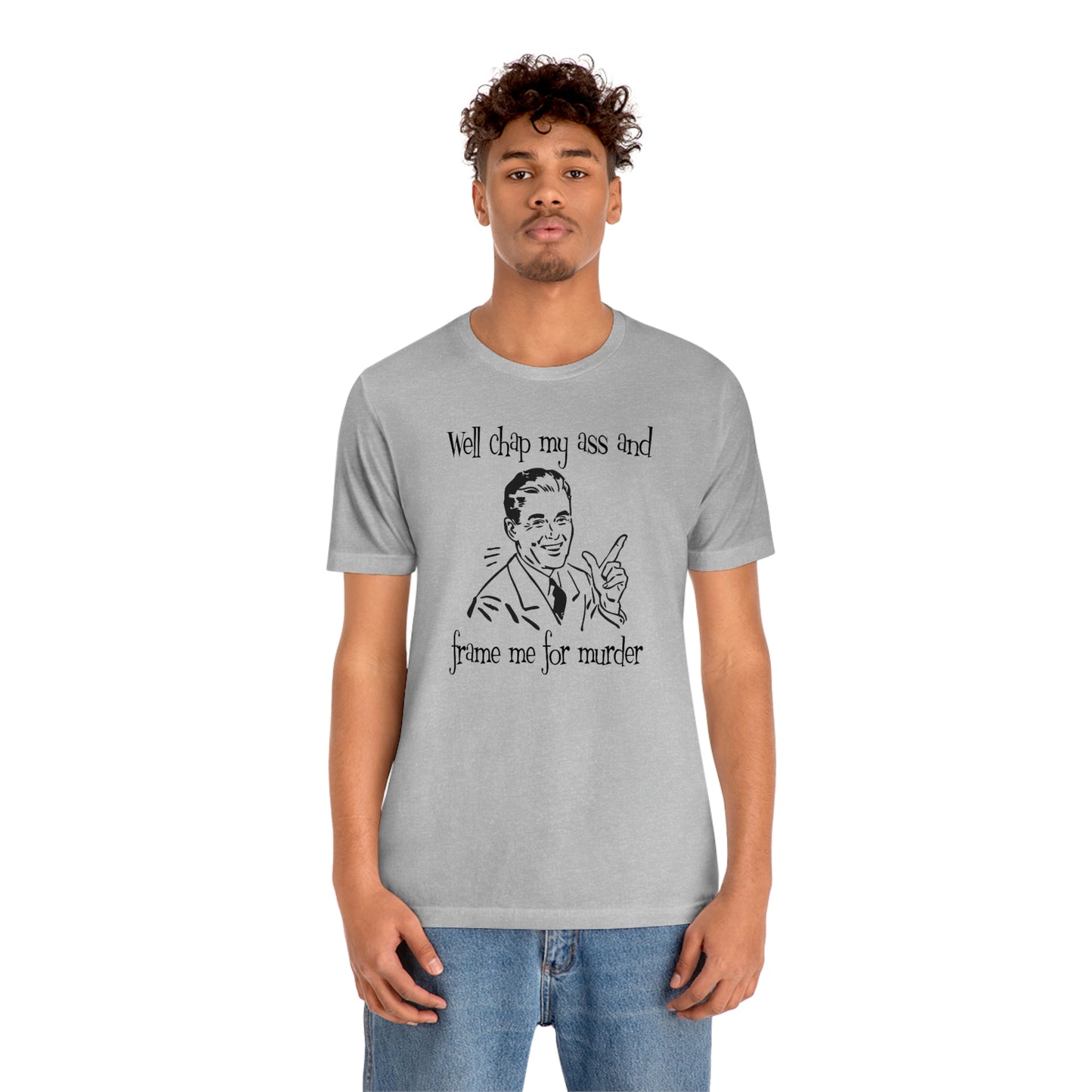 Chap My Ass And Frame Me For Murder Tee
