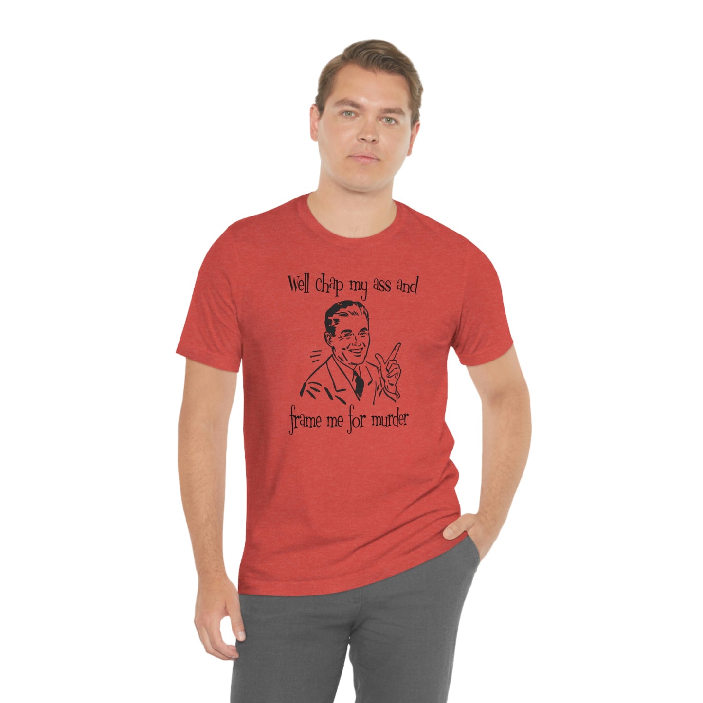 Chap My Ass And Frame Me For Murder Tee